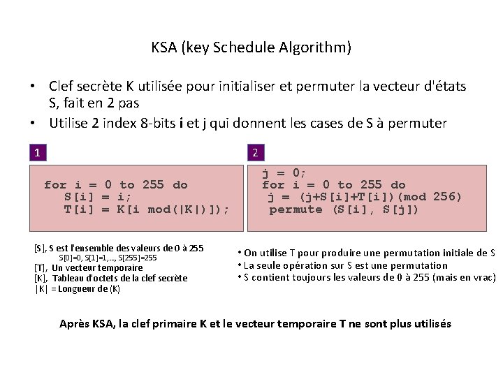 KSA (key Schedule Algorithm) • Clef secrète K utilisée pour initialiser et permuter la