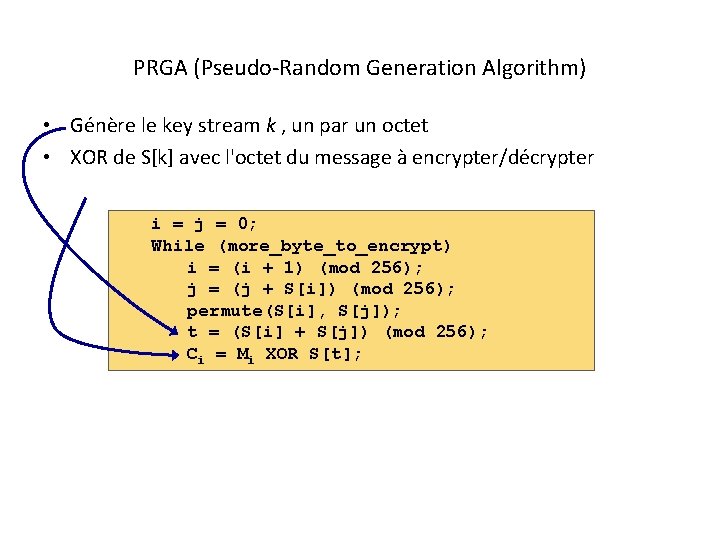 PRGA (Pseudo-Random Generation Algorithm) • Génère le key stream k , un par un