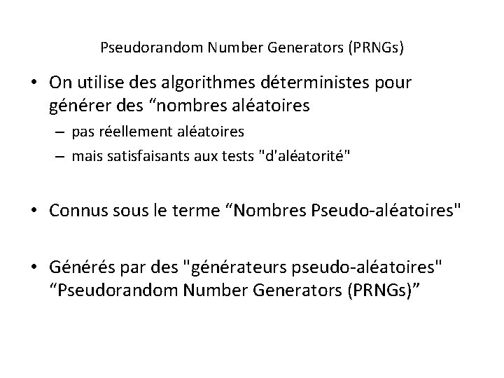 Pseudorandom Number Generators (PRNGs) • On utilise des algorithmes déterministes pour générer des “nombres