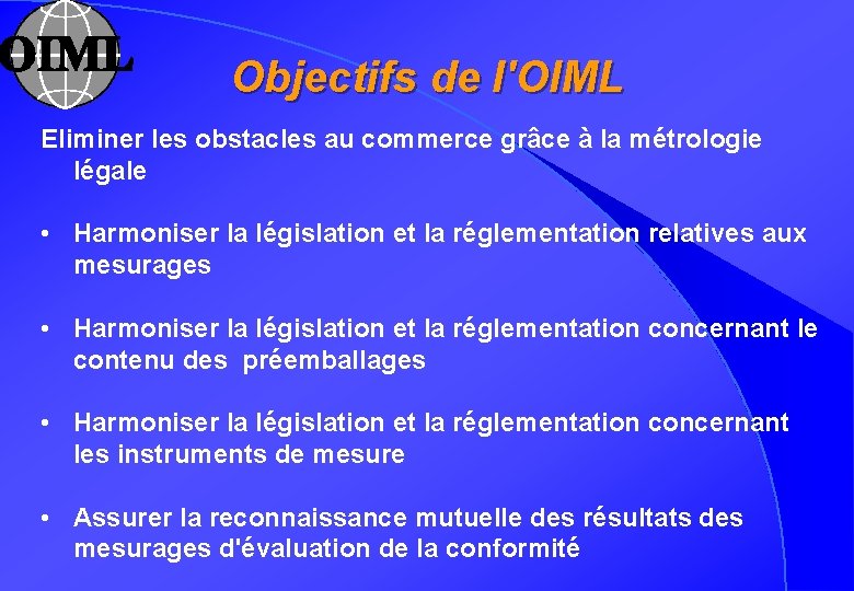 Objectifs de l'OIML Eliminer les obstacles au commerce grâce à la métrologie légale •