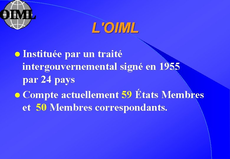 L'OIML l Instituée par un traité intergouvernemental signé en 1955 par 24 pays l