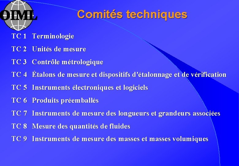 Comités techniques TC 1 Terminologie TC 2 Unités de mesure TC 3 Contrôle métrologique