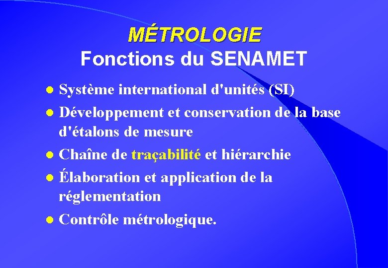 MÉTROLOGIE Fonctions du SENAMET Système international d'unités (SI) l Développement et conservation de la