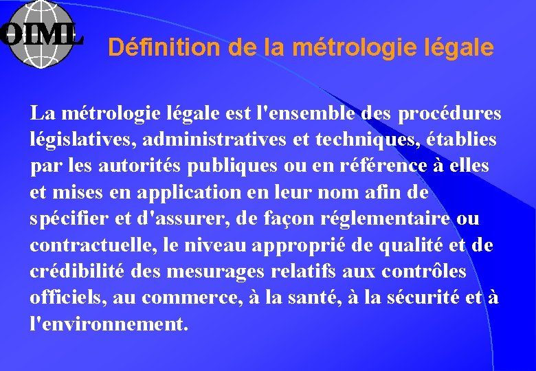 Définition de la métrologie légale La métrologie légale est l'ensemble des procédures législatives, administratives