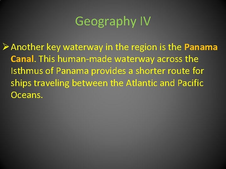Geography IV Ø Another key waterway in the region is the Panama Canal. This