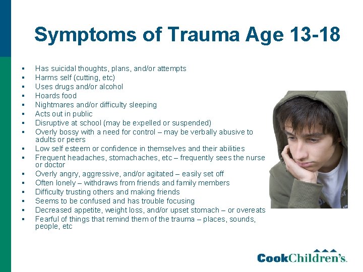 Symptoms of Trauma Age 13 -18 § § § § Has suicidal thoughts, plans,