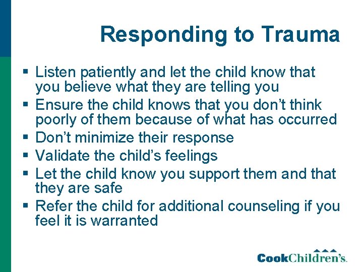 Responding to Trauma § Listen patiently and let the child know that you believe