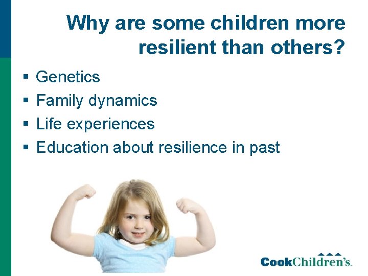 Why are some children more resilient than others? § § Genetics Family dynamics Life