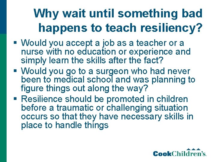 Why wait until something bad happens to teach resiliency? § Would you accept a