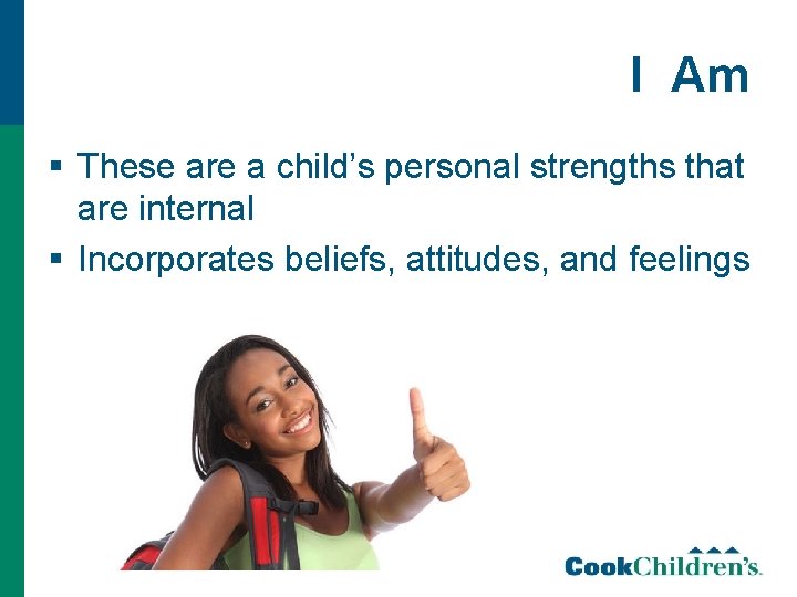 I Am § These are a child’s personal strengths that are internal § Incorporates