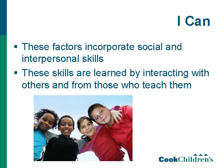 I Can § These factors incorporate social and interpersonal skills § These skills are