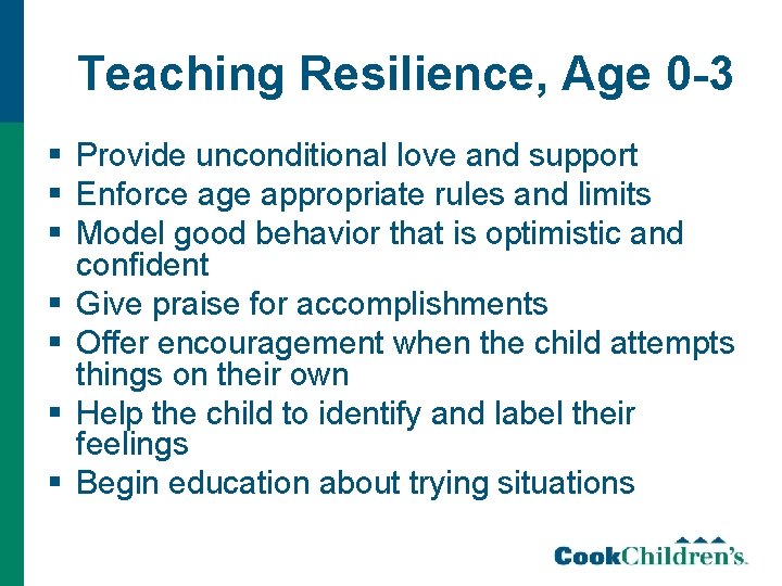 Teaching Resilience, Age 0 -3 § Provide unconditional love and support § Enforce age