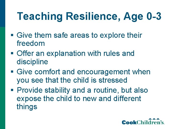 Teaching Resilience, Age 0 -3 § Give them safe areas to explore their freedom