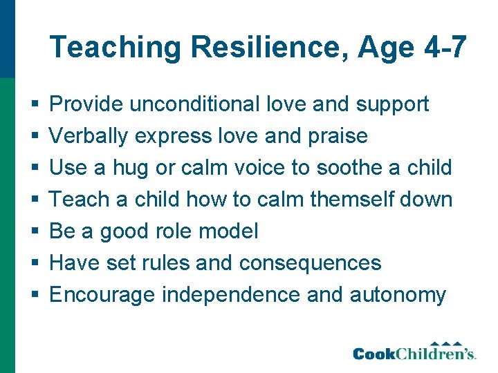 Teaching Resilience, Age 4 -7 § § § § Provide unconditional love and support