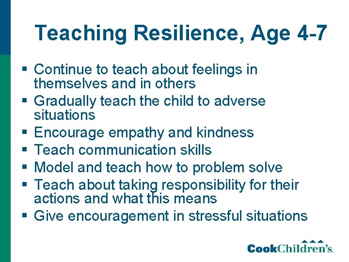 Teaching Resilience, Age 4 -7 § Continue to teach about feelings in themselves and