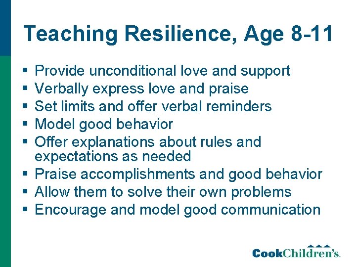 Teaching Resilience, Age 8 -11 § § § Provide unconditional love and support Verbally