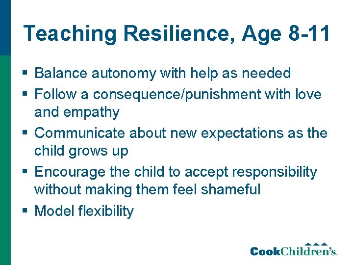 Teaching Resilience, Age 8 -11 § Balance autonomy with help as needed § Follow