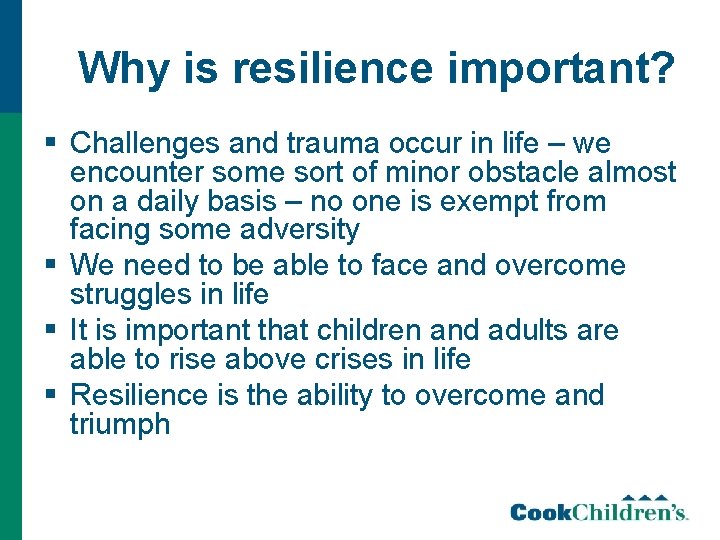 Why is resilience important? § Challenges and trauma occur in life – we encounter