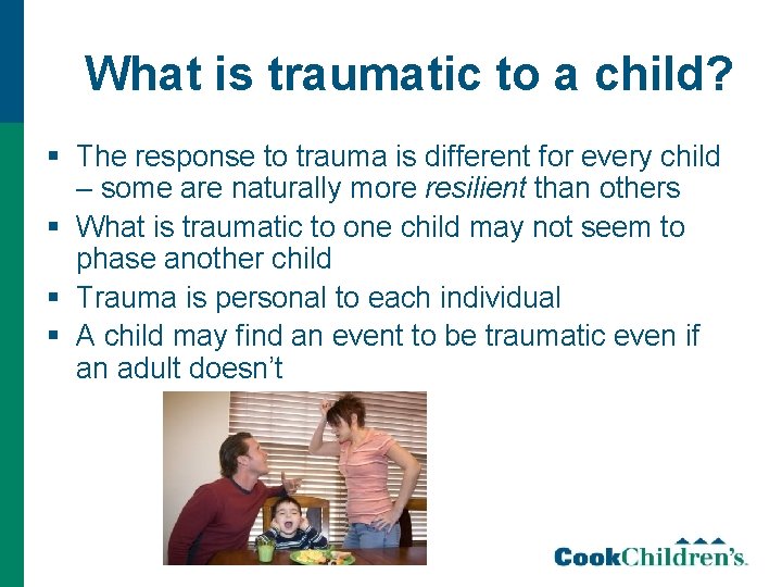 What is traumatic to a child? § The response to trauma is different for