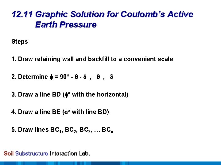 12. 11 Graphic Solution for Coulomb’s Active Earth Pressure Steps 1. Draw retaining wall