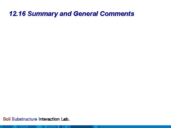 12. 16 Summary and General Comments Soil Substructure Interaction Lab. 