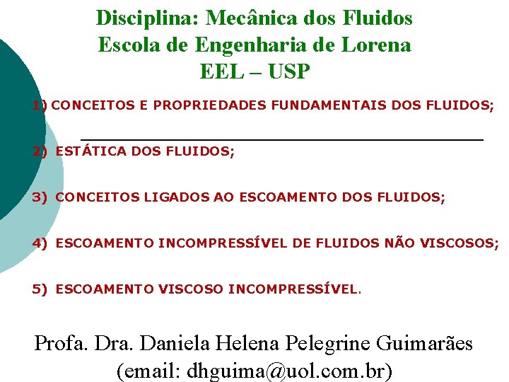 Disciplina: Mecânica dos Fluidos Escola de Engenharia de Lorena EEL – USP 1) CONCEITOS Disciplina: Mecânica dos Fluidos Escola de Engenharia de Lorena EEL – USP 1) CONCEITOS