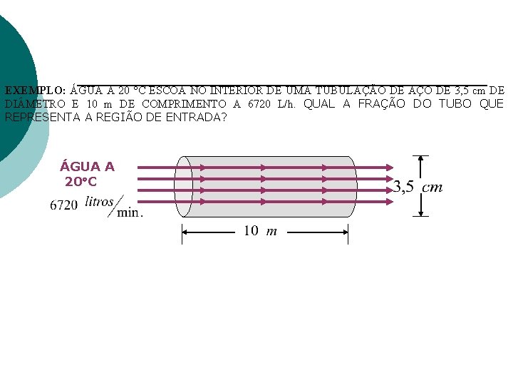 EXEMPLO: ÁGUA A 20 C ESCOA NO INTERIOR DE UMA TUBULAÇÃO DE AÇO DE EXEMPLO: ÁGUA A 20 C ESCOA NO INTERIOR DE UMA TUBULAÇÃO DE AÇO DE
