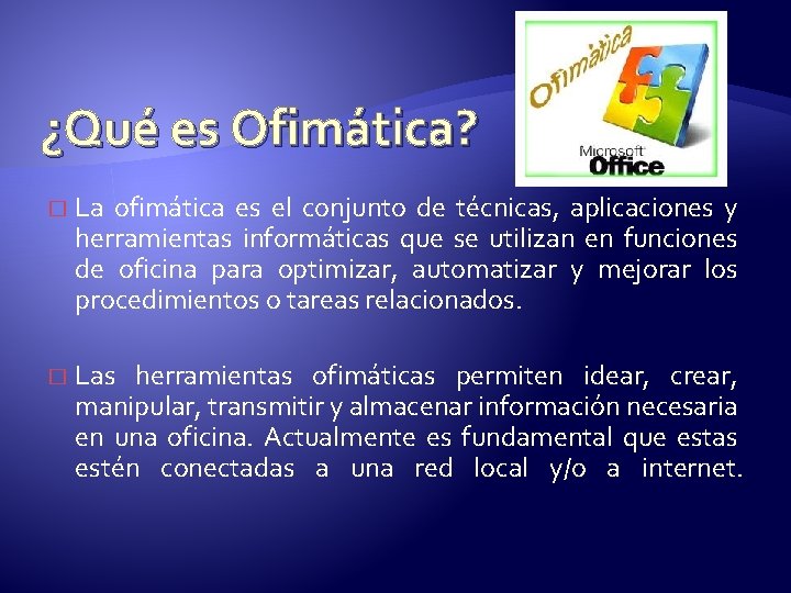 ¿Qué es Ofimática? � La ofimática es el conjunto de técnicas, aplicaciones y herramientas