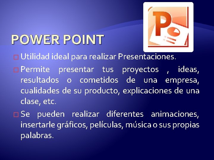 POWER POINT � Utilidad ideal para realizar Presentaciones. � Permite presentar tus proyectos ,