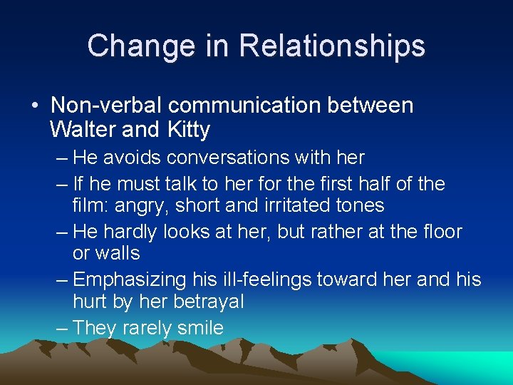 Change in Relationships • Non-verbal communication between Walter and Kitty – He avoids conversations Change in Relationships • Non-verbal communication between Walter and Kitty – He avoids conversations