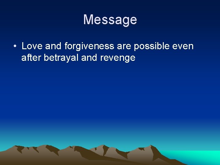 Message • Love and forgiveness are possible even after betrayal and revenge Message • Love and forgiveness are possible even after betrayal and revenge