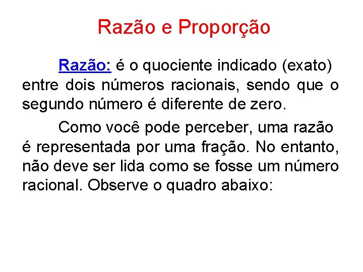 Razão e Proporção Razão: é o quociente indicado (exato) entre dois números racionais, sendo