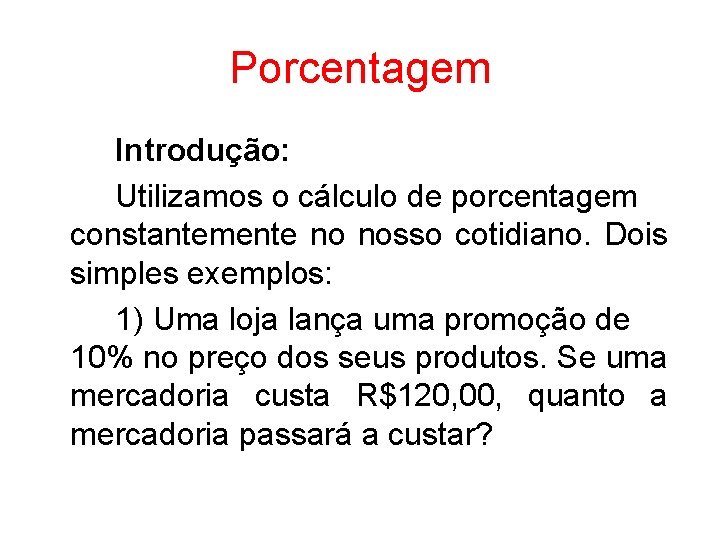 Porcentagem Introdução: Utilizamos o cálculo de porcentagem constantemente no nosso cotidiano. Dois simples exemplos: