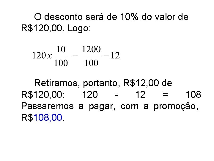 O desconto será de 10% do valor de R$120, 00. Logo: Retiramos, portanto, R$12, O desconto será de 10% do valor de R$120, 00. Logo: Retiramos, portanto, R$12,