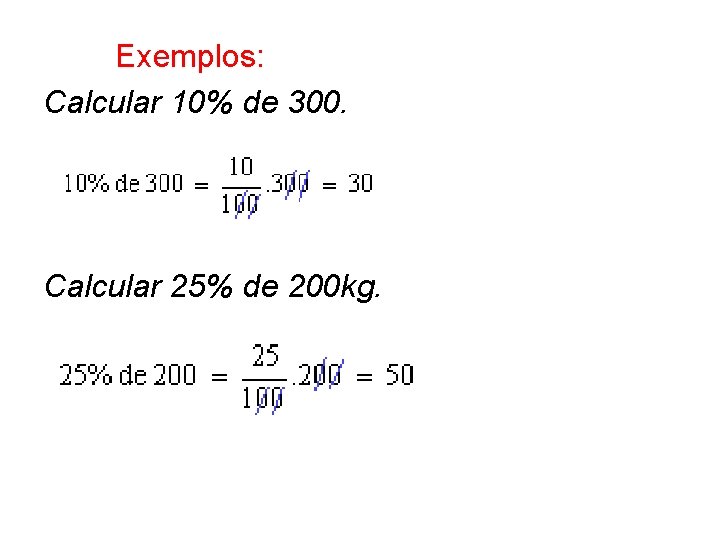 Exemplos: Calcular 10% de 300. Calcular 25% de 200 kg. 