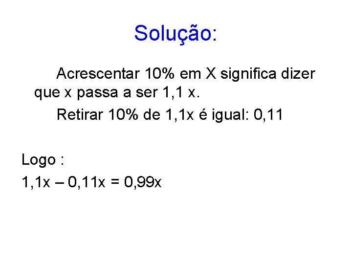 Solução: Acrescentar 10% em X significa dizer que x passa a ser 1, 1