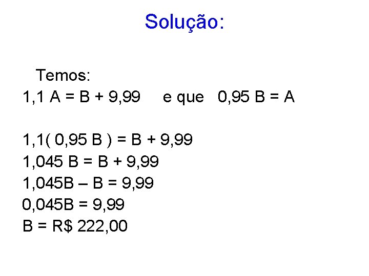 Solução: Temos: 1, 1 A = B + 9, 99 e que 0, 95 Solução: Temos: 1, 1 A = B + 9, 99 e que 0, 95
