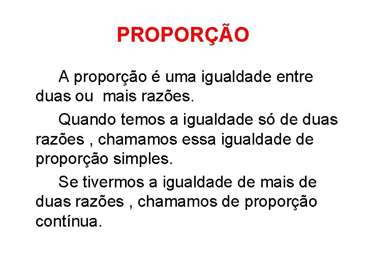 PROPORÇÃO A proporção é uma igualdade entre duas ou mais razões. Quando temos a