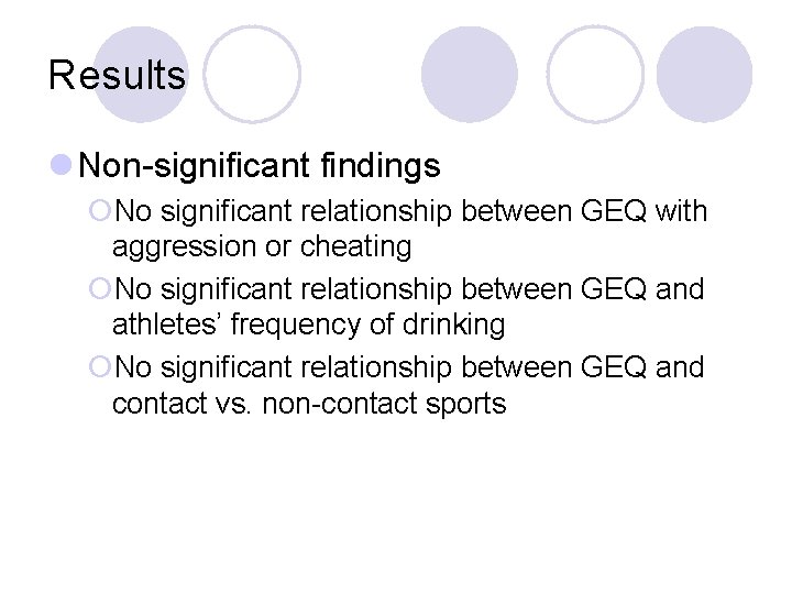 Results l Non-significant findings ¡No significant relationship between GEQ with aggression or cheating ¡No