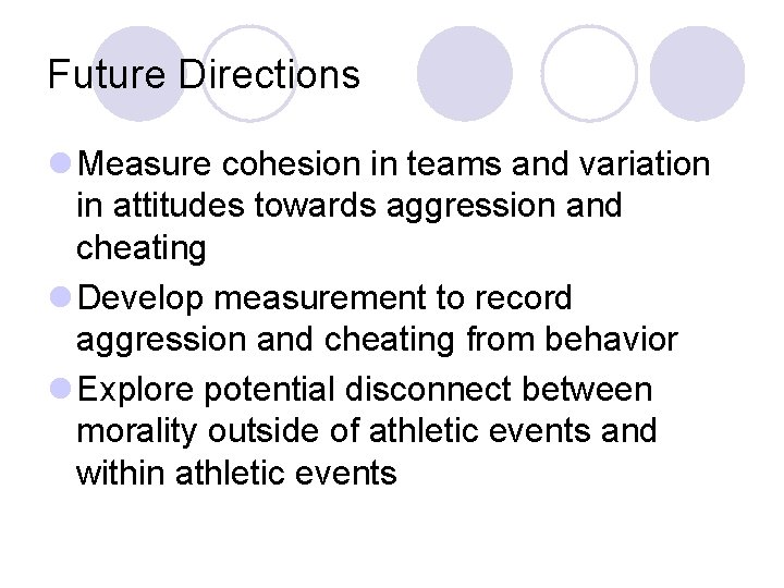 Future Directions l Measure cohesion in teams and variation in attitudes towards aggression and