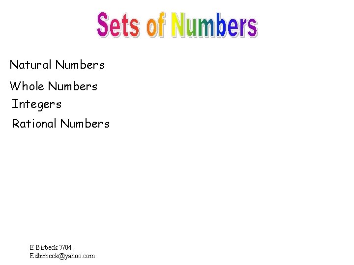 Natural Numbers Whole Numbers Integers Rational Numbers E Birbeck 7/04 Edbirbeck@yahoo. com 