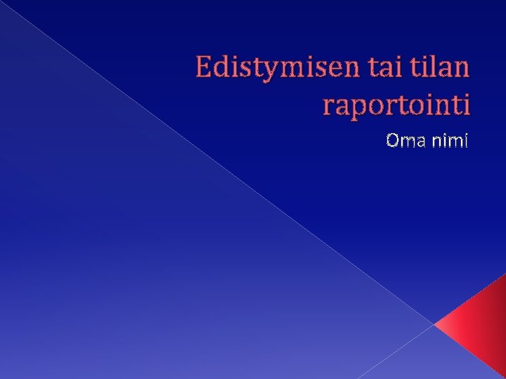 Edistymisen tai tilan raportointi Oma nimi 