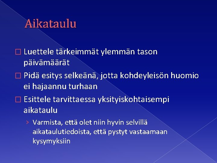 Aikataulu � Luettele tärkeimmät ylemmän tason päivämäärät � Pidä esitys selkeänä, jotta kohdeyleisön huomio