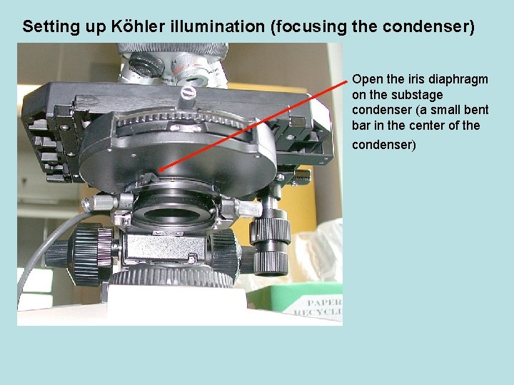 Setting up Köhler illumination (focusing the condenser) Open the iris diaphragm on the substage Setting up Köhler illumination (focusing the condenser) Open the iris diaphragm on the substage