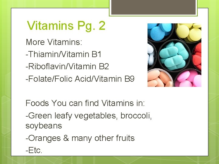 Vitamins Pg. 2 More Vitamins: -Thiamin/Vitamin B 1 -Riboflavin/Vitamin B 2 -Folate/Folic Acid/Vitamin B