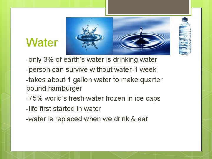 Water -only 3% of earth’s water is drinking water -person can survive without water-1