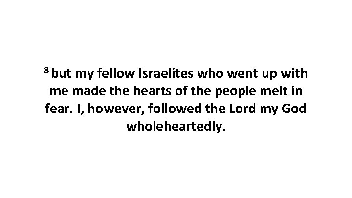8 but my fellow Israelites who went up with me made the hearts of