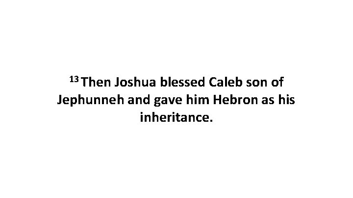 13 Then Joshua blessed Caleb son of Jephunneh and gave him Hebron as his