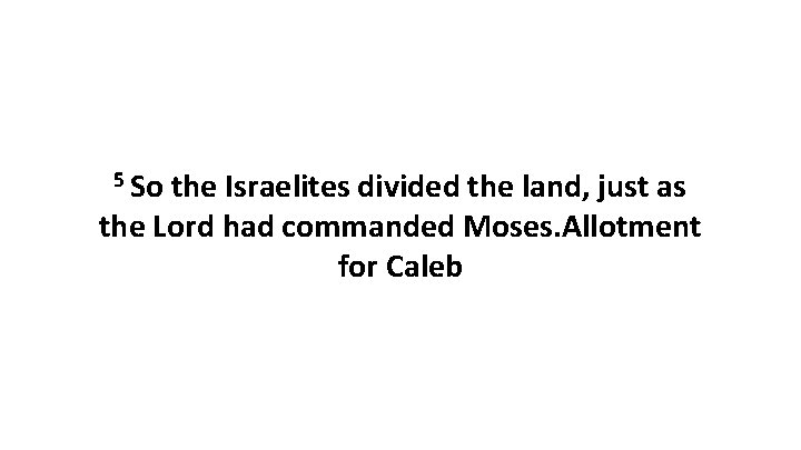 5 So the Israelites divided the land, just as the Lord had commanded Moses.