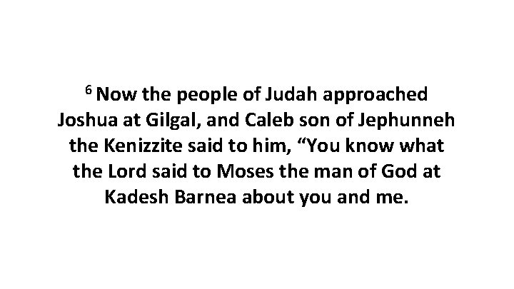 6 Now the people of Judah approached Joshua at Gilgal, and Caleb son of